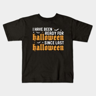 I've Been Ready For Halloween Since Last Halloween Kids T-Shirt